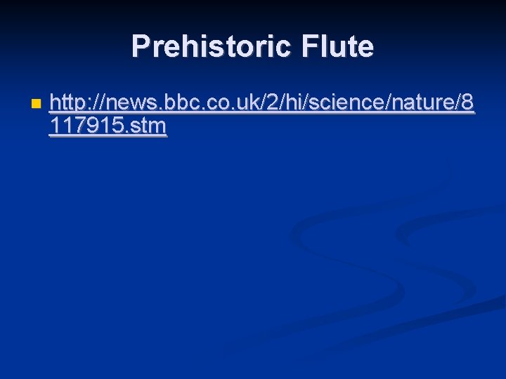 Prehistoric Flute http: //news. bbc. co. uk/2/hi/science/nature/8 117915. stm 