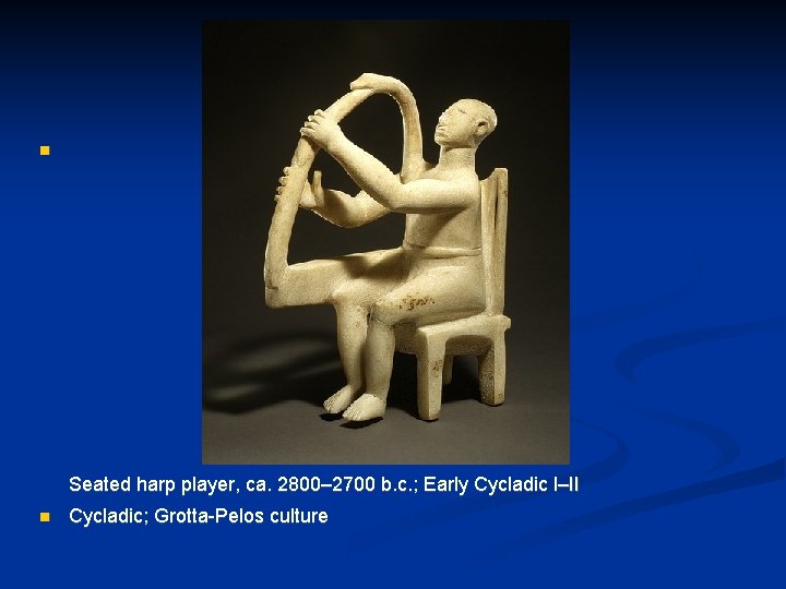  Seated harp player, ca. 2800– 2700 b. c. ; Early Cycladic I–II Cycladic;
