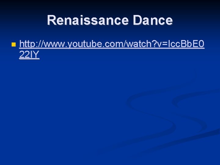 Renaissance Dance http: //www. youtube. com/watch? v=Icc. Bb. E 0 22 IY 