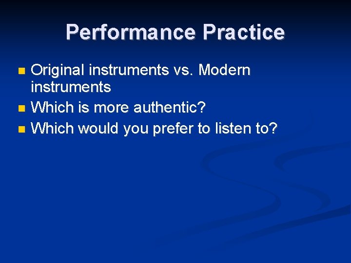 Performance Practice Original instruments vs. Modern instruments Which is more authentic? Which would you