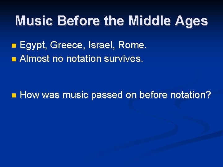 Music Before the Middle Ages Egypt, Greece, Israel, Rome. Almost no notation survives. How