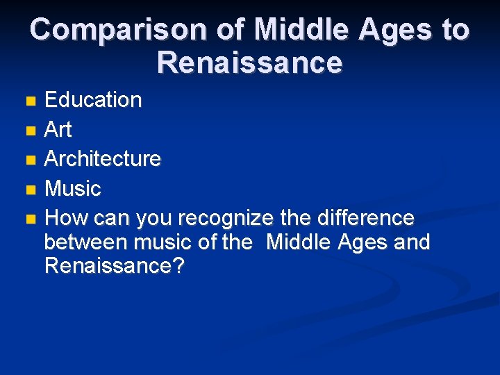 Comparison of Middle Ages to Renaissance Education Art Architecture Music How can you recognize