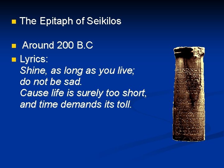  The Epitaph of Seikilos Around 200 B. C Lyrics: Shine, as long as