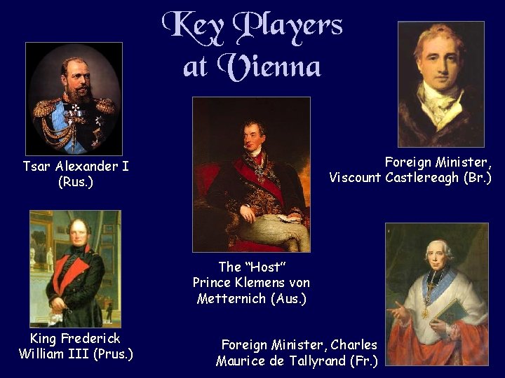 Key Players at Vienna Foreign Minister, Viscount Castlereagh (Br. ) Tsar Alexander I (Rus.