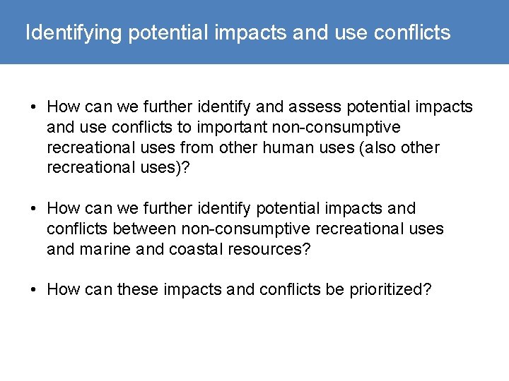 Identifying potential impacts and use conflicts • How can we further identify and assess