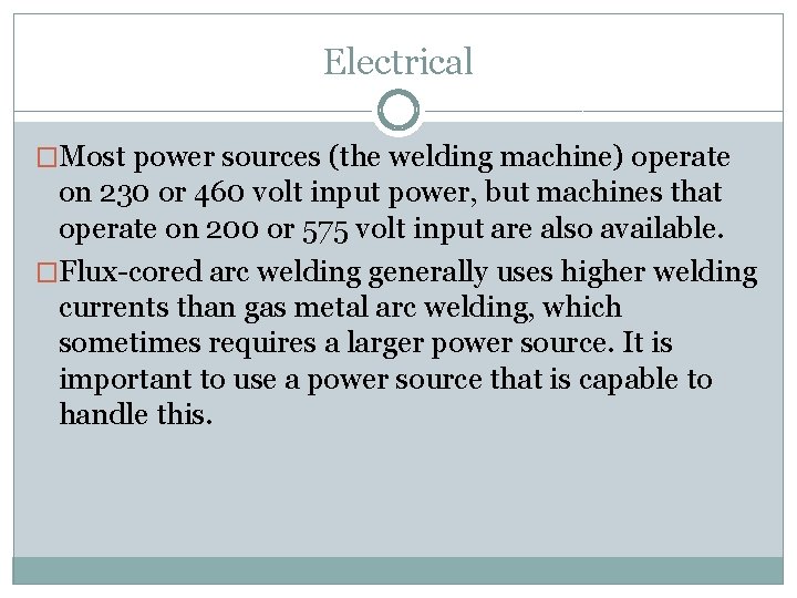 Electrical �Most power sources (the welding machine) operate on 230 or 460 volt input