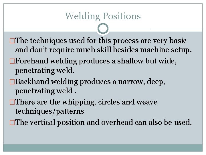 Welding Positions �The techniques used for this process are very basic and don’t require