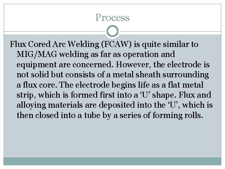 Process Flux Cored Arc Welding (FCAW) is quite similar to MIG/MAG welding as far
