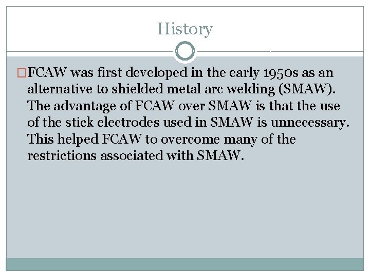 History �FCAW was first developed in the early 1950 s as an alternative to