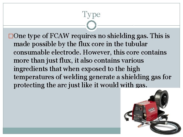 Type �One type of FCAW requires no shielding gas. This is made possible by