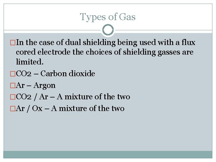 Types of Gas �In the case of dual shielding being used with a flux