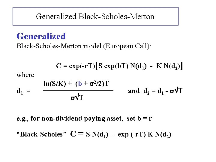 Generalized Black-Scholes-Merton model (European Call): where d 1 = C = exp(-r. T)[S exp(b.