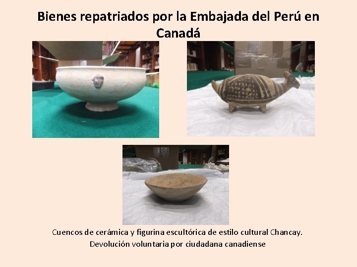 Bienes repatriados por la Embajada del Perú en Canadá Cuencos de cerámica y figurina