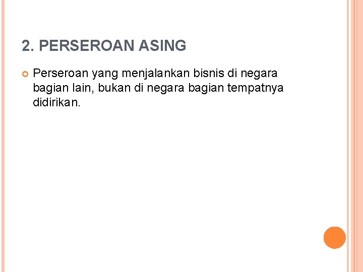 2. PERSEROAN ASING Perseroan yang menjalankan bisnis di negara bagian lain, bukan di negara