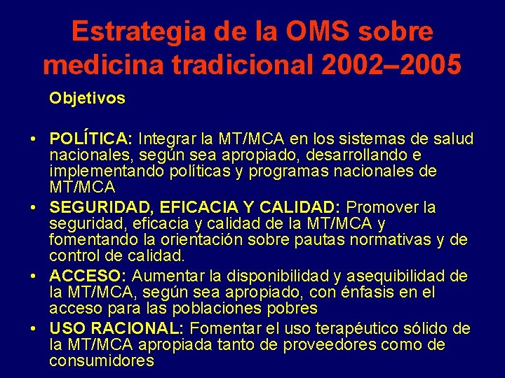 Estrategia de la OMS sobre medicina tradicional 2002– 2005 Objetivos • POLÍTICA: Integrar la