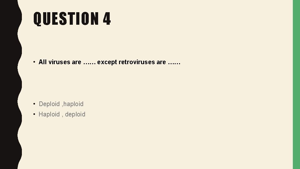 QUESTION 4 • All viruses are …… except retroviruses are …… • Deploid ,