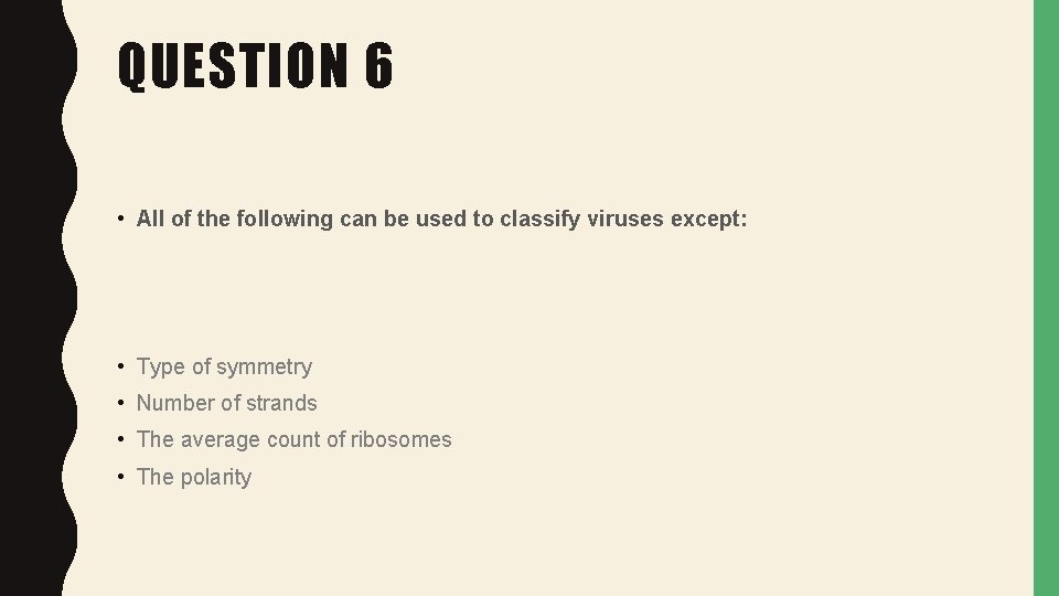 QUESTION 6 • All of the following can be used to classify viruses except: