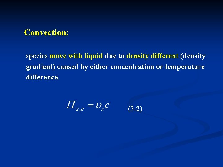 Convection: species move with liquid due to density different (density gradient) caused by either