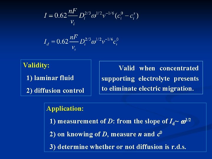 Validity: 1) laminar fluid 2) diffusion control Valid when concentrated supporting electrolyte presents to