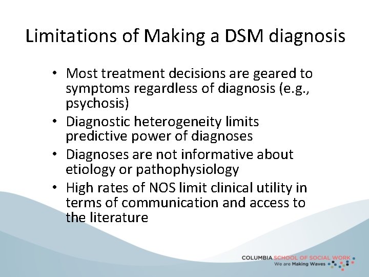 Limitations of Making a DSM diagnosis • Most treatment decisions are geared to symptoms