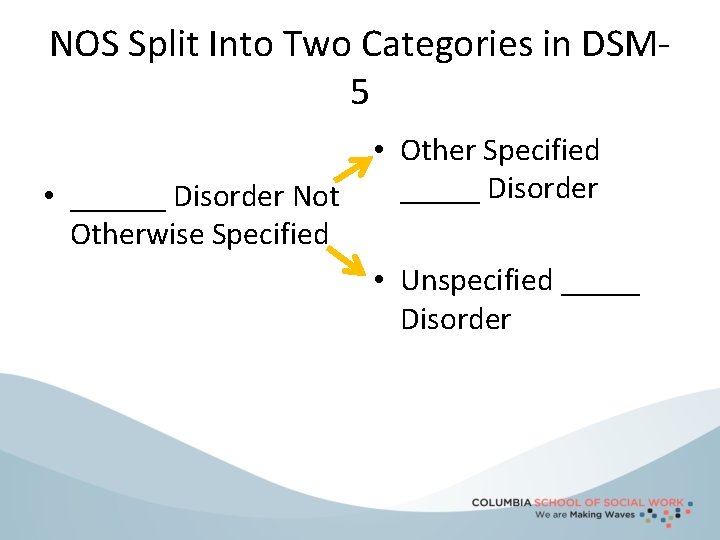 NOS Split Into Two Categories in DSM 5 • ______ Disorder Not Otherwise Specified