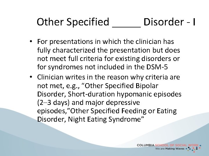 Other Specified _____ Disorder - I • For presentations in which the clinician has