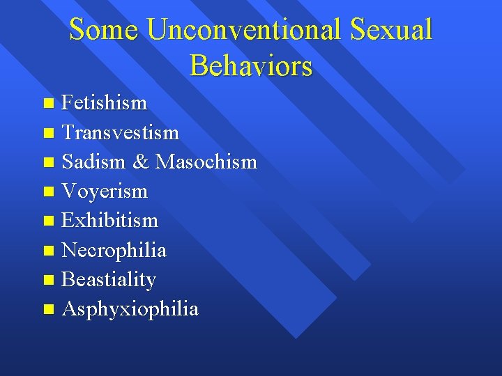 Some Unconventional Sexual Behaviors Fetishism Transvestism Sadism & Masochism Voyerism Exhibitism Necrophilia Beastiality Asphyxiophilia