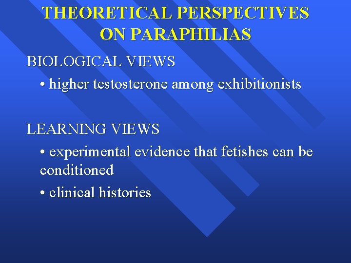 THEORETICAL PERSPECTIVES ON PARAPHILIAS BIOLOGICAL VIEWS • higher testosterone among exhibitionists LEARNING VIEWS •