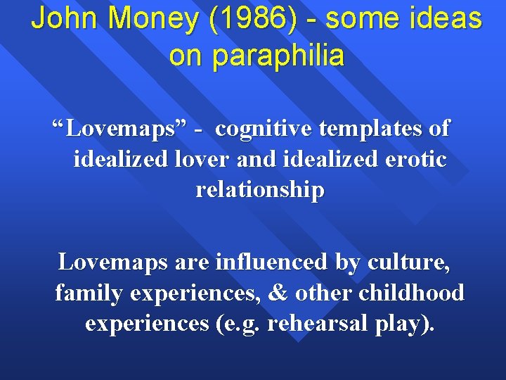 John Money (1986) - some ideas on paraphilia “Lovemaps” - cognitive templates of idealized