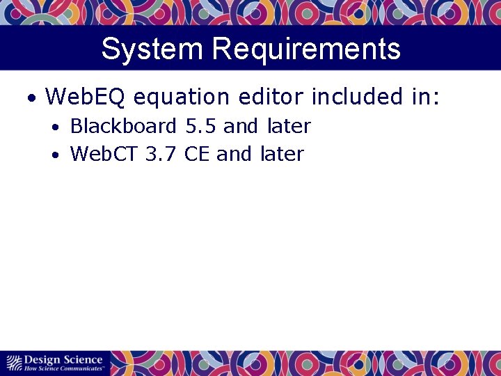 System Requirements • Web. EQ equation editor included in: • Blackboard 5. 5 and