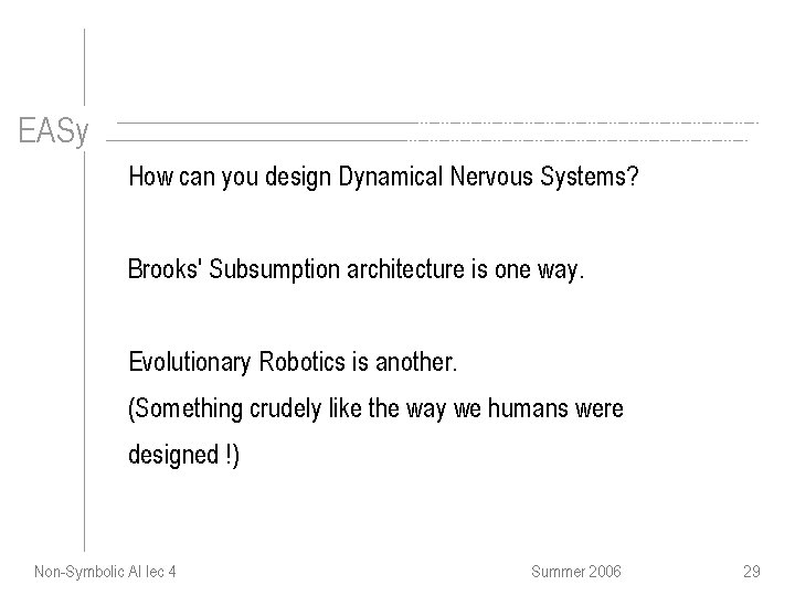 EASy How can you design Dynamical Nervous Systems? Brooks' Subsumption architecture is one way.