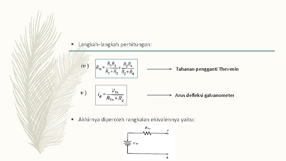 § Langkah-langkah perhitungan: Tahanan pengganti Thevenin Arus defleksi galvanometer § Akhirnya diperoleh rangkaian ekivalennya