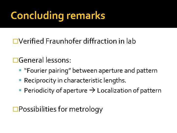 Concluding remarks �Verified Fraunhofer diffraction in lab �General lessons: “Fourier pairing” between aperture and