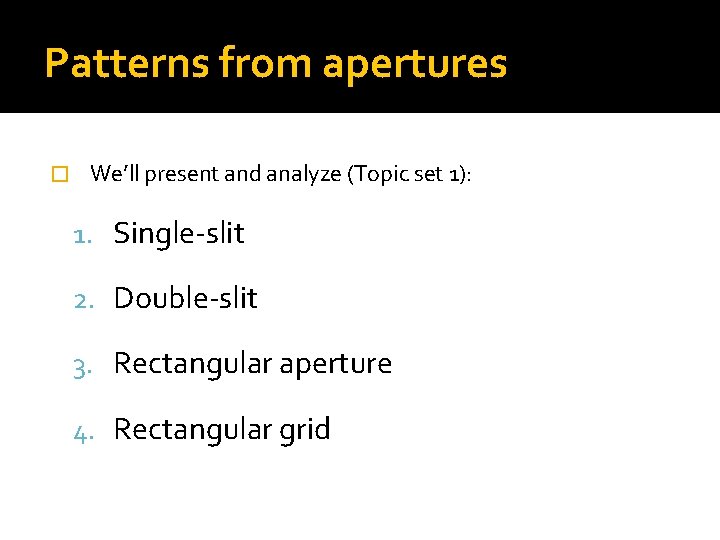 Patterns from apertures � We’ll present and analyze (Topic set 1): 1. Single-slit 2.