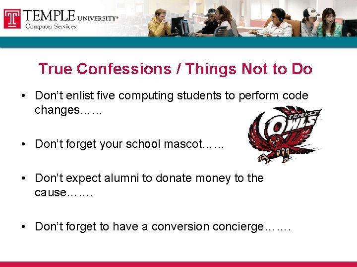 True Confessions / Things Not to Do • Don’t enlist five computing students to