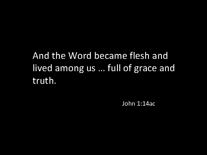 And the Word became flesh and lived among us … full of grace and