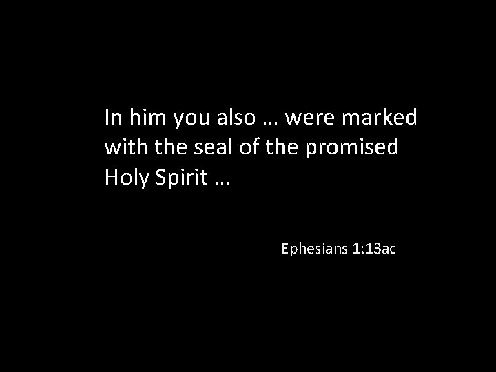 In him you also … were marked with the seal of the promised Holy