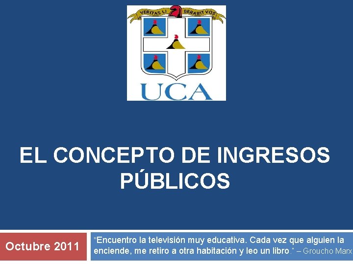 EL CONCEPTO DE INGRESOS PÚBLICOS Octubre 2011 "Encuentro la televisión muy educativa. Cada vez