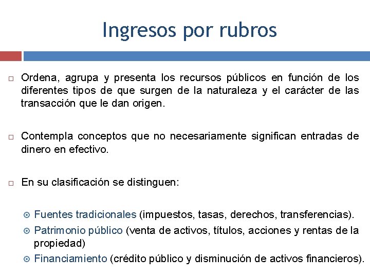 Ingresos por rubros Ordena, agrupa y presenta los recursos públicos en función de los