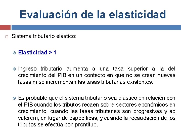 Evaluación de la elasticidad Sistema tributario elástico: Elasticidad > 1 Ingreso tributario aumenta a