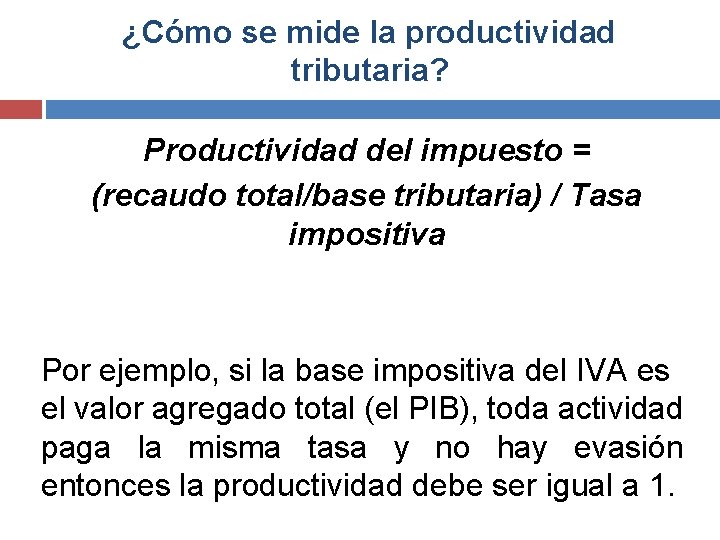 ¿Cómo se mide la productividad tributaria? Productividad del impuesto = (recaudo total/base tributaria) /