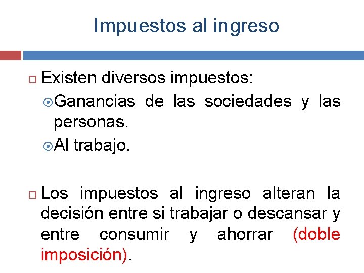 Impuestos al ingreso Existen diversos impuestos: Ganancias de las sociedades y las personas. Al