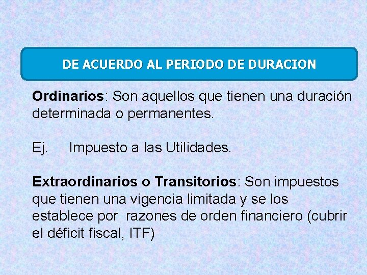 DE ACUERDO AL PERIODO DE DURACION Ordinarios: Son aquellos que tienen una duración determinada