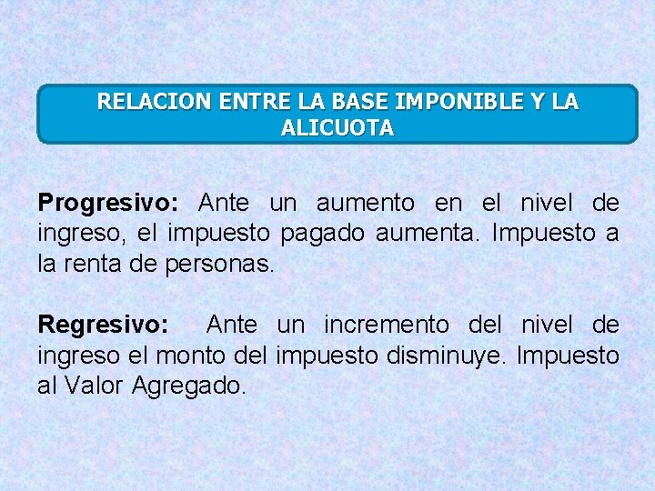 RELACION ENTRE LA BASE IMPONIBLE Y LA ALICUOTA Progresivo: Ante un aumento en el