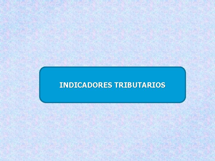 INDICADORES TRIBUTARIOS 