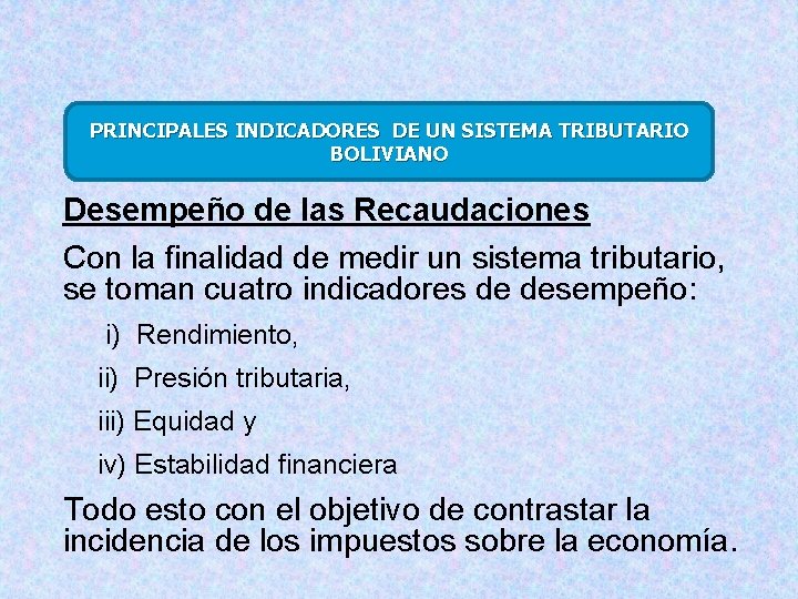 PRINCIPALES INDICADORES DE UN SISTEMA TRIBUTARIO BOLIVIANO Desempeño de las Recaudaciones Con la finalidad