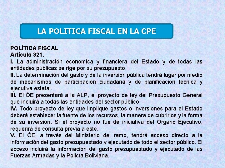 LA POLITICA FISCAL EN LA CPE POLÍTICA FISCAL Artículo 321. I. La administración económica