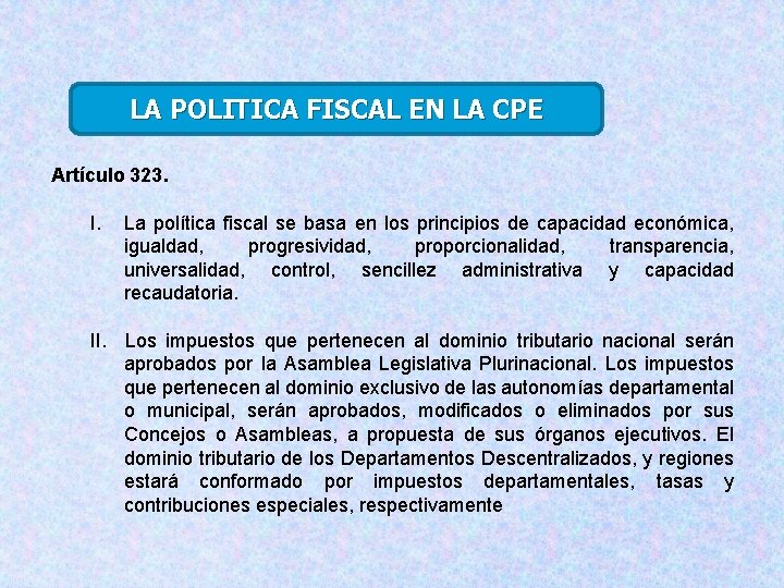 LA POLITICA FISCAL EN LA CPE Artículo 323. I. La política fiscal se basa