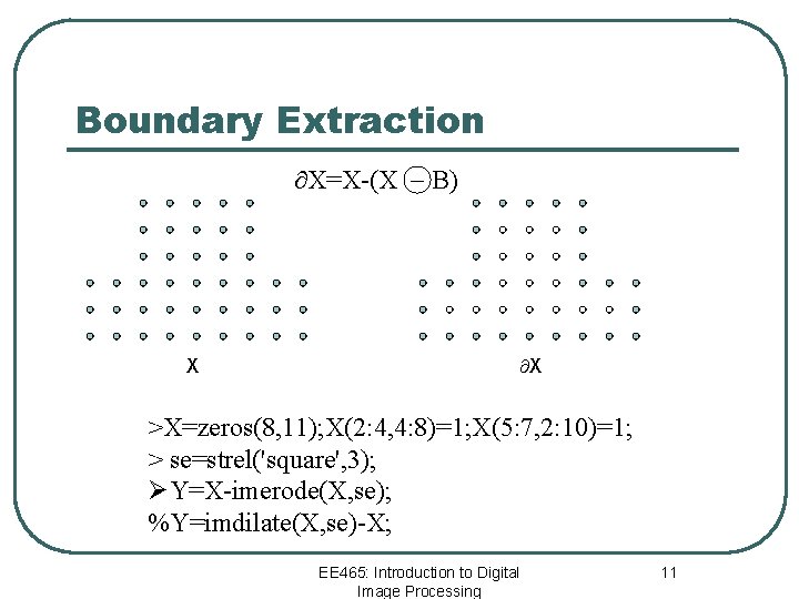 Boundary Extraction X=X-(X _ B) X X >X=zeros(8, 11); X(2: 4, 4: 8)=1; X(5: