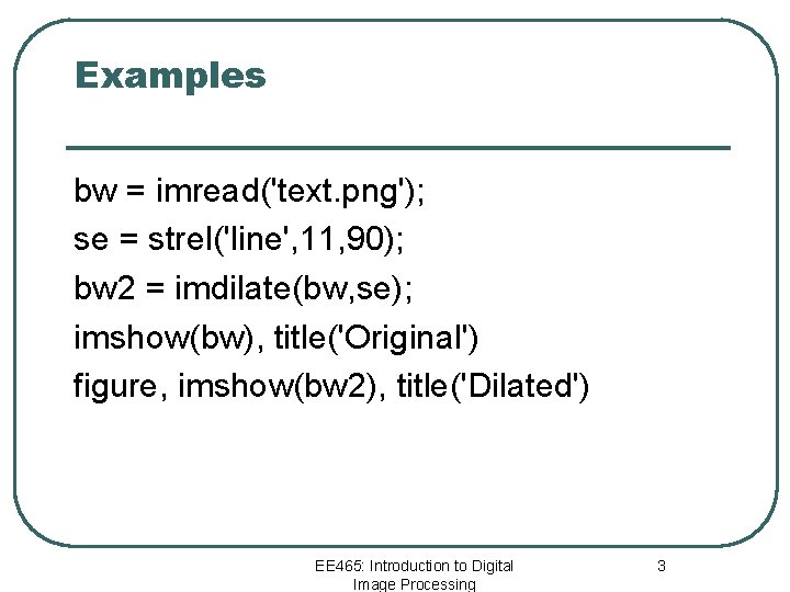 Examples bw = imread('text. png'); se = strel('line', 11, 90); bw 2 = imdilate(bw,